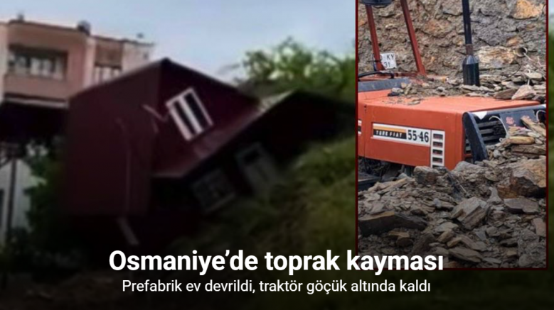 Osmaniye’de toprak kayması: Prefabrik ev devrildi, traktör göçük altında kaldı