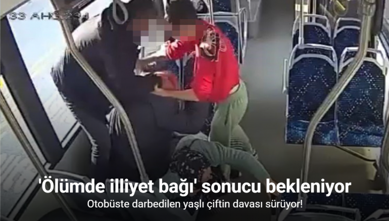 Otobüste darbedilen yaşlı çiftin davası sürüyor: ’Ölümde illiyet bağı’ sonucu bekleniyor