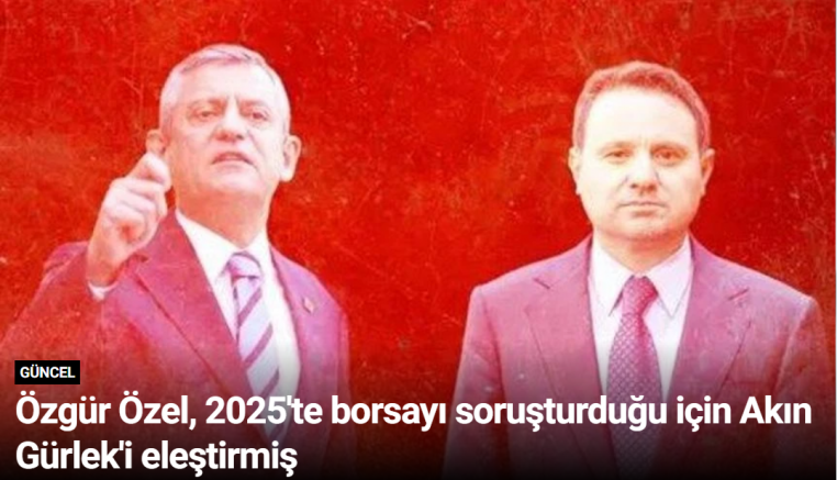 Özgür Özel, 2025'te borsayı soruşturduğu için Akın Gürlek'i eleştirmiş