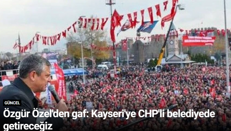 Özgür Özel'den gaf: Kayseri'ye CHP'li belediyede getireceğiz