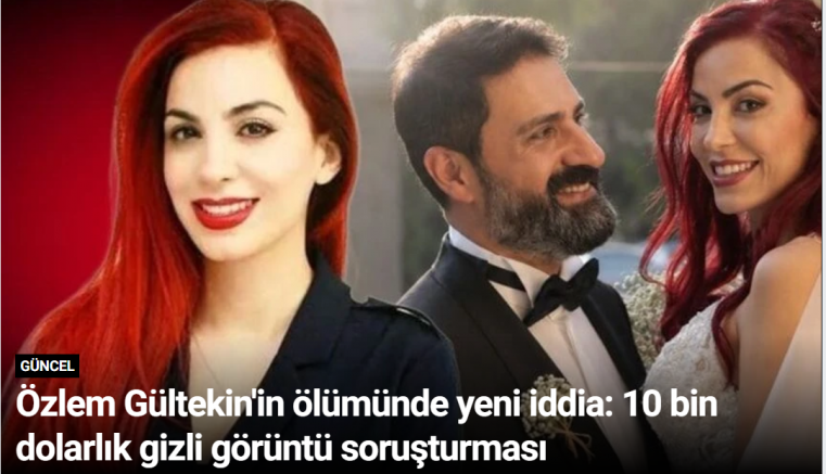 Özlem Gültekin'in ölümünde yeni iddia: 10 bin dolarlık gizli görüntü soruşturması