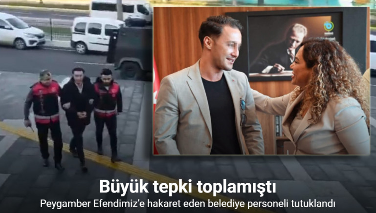 Peygamber Efendimiz’e hakaret eden belediye personeli tutuklandı