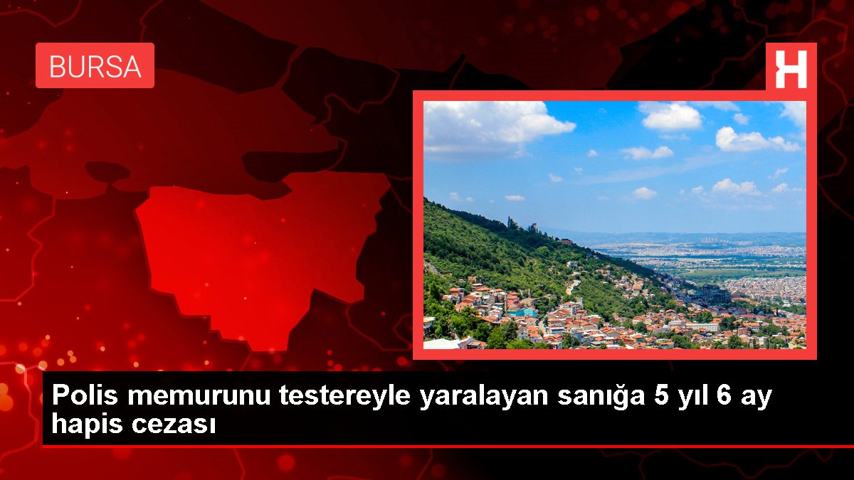 Polis memurunu testereyle yaralayan sanığa 5 yıl 6 ay hapis cezası