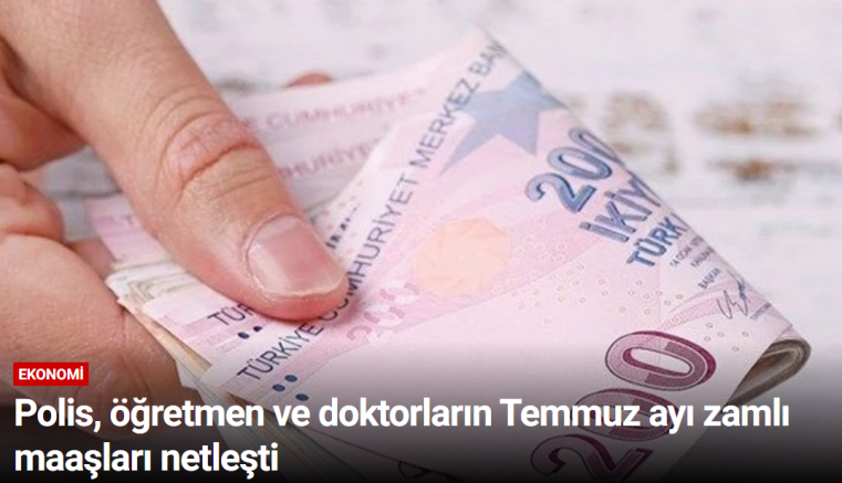 Polis, öğretmen ve doktorların Temmuz ayı zamlı maaşları netleşti