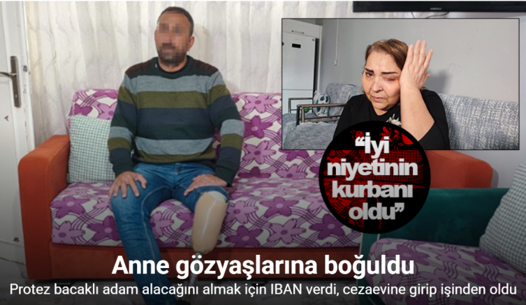 Protez bacaklı adam alacağını almak için IBAN verdi, cezaevine girip işinden oldu