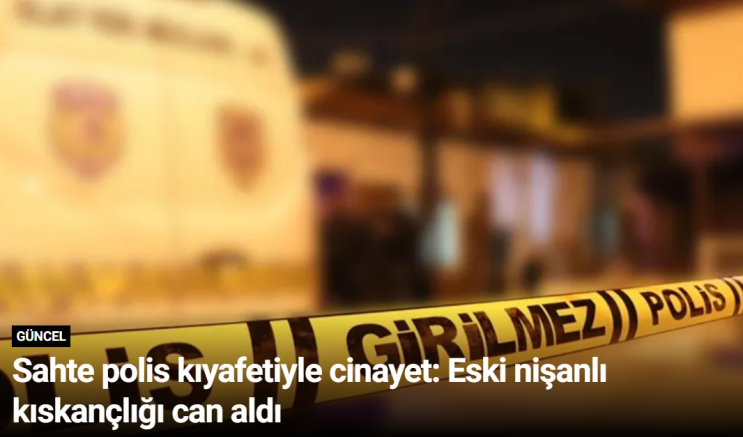 Sahte polis kıyafetiyle cinayet: Eski nişanlı kıskançlığı can aldı