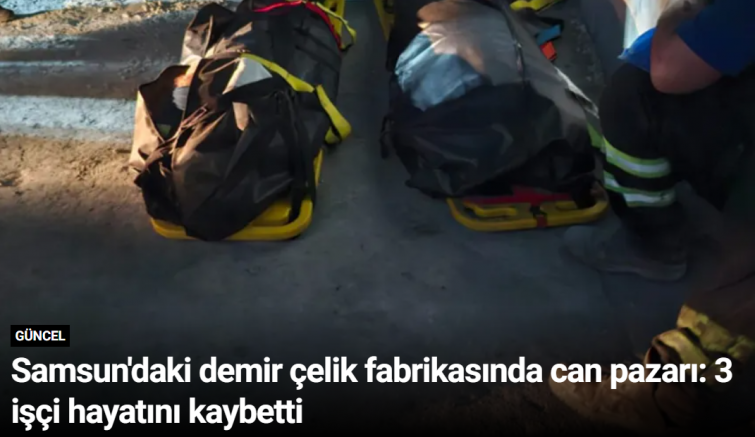 Samsun'daki demir çelik fabrikasında can pazarı: 3 işçi hayatını kaybetti