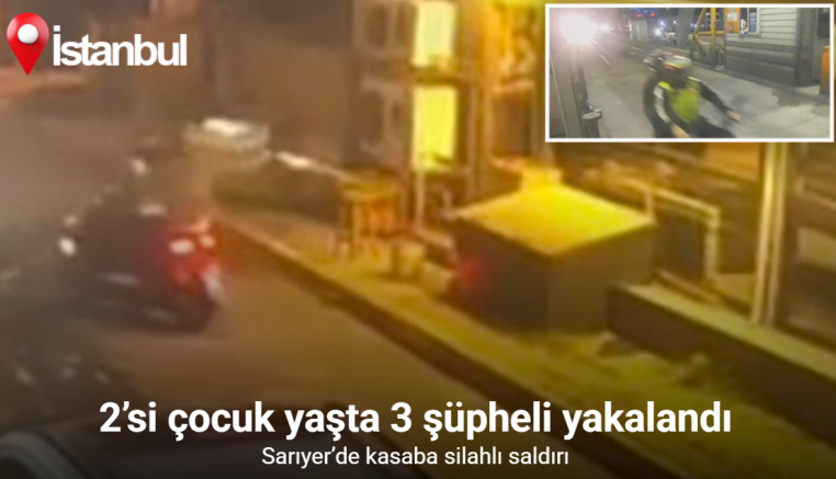 Sarıyer’de kasaba silahlı saldırı kamerada: 2’si çocuk yaşta 3 şüpheli yakalandı