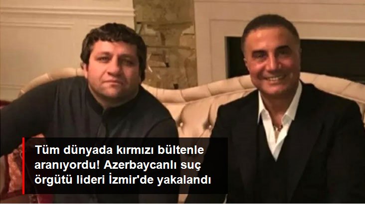 Sedat Peker'le fotoğrafları vardı! Azerbaycanlı suç örgütü lideri İzmir'de yakalandı