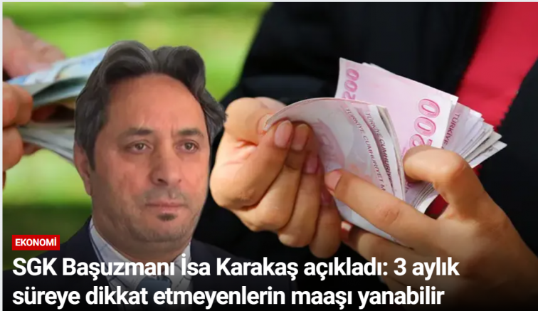 SGK Başuzmanı İsa Karakaş açıkladı: 3 aylık süreye dikkat etmeyenlerin maaşı yanabilir