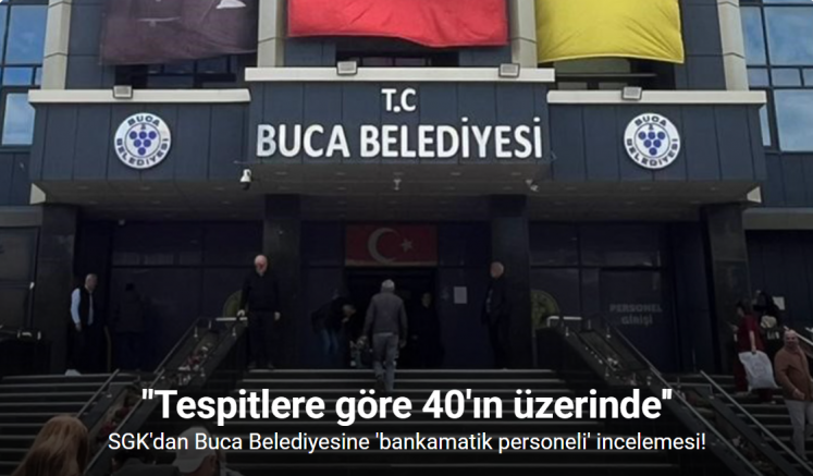SGK’dan Buca Belediyesine ’bankamatik personeli’ incelemesi