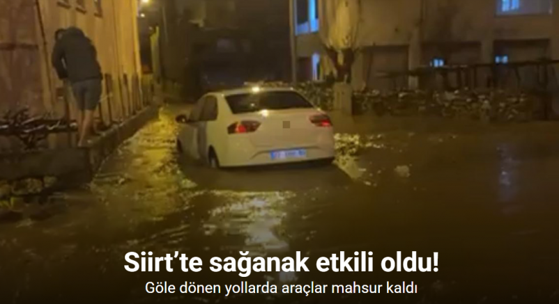 Siirt’te sağanakta göle dönen yollarda araçlar mahsur kaldı