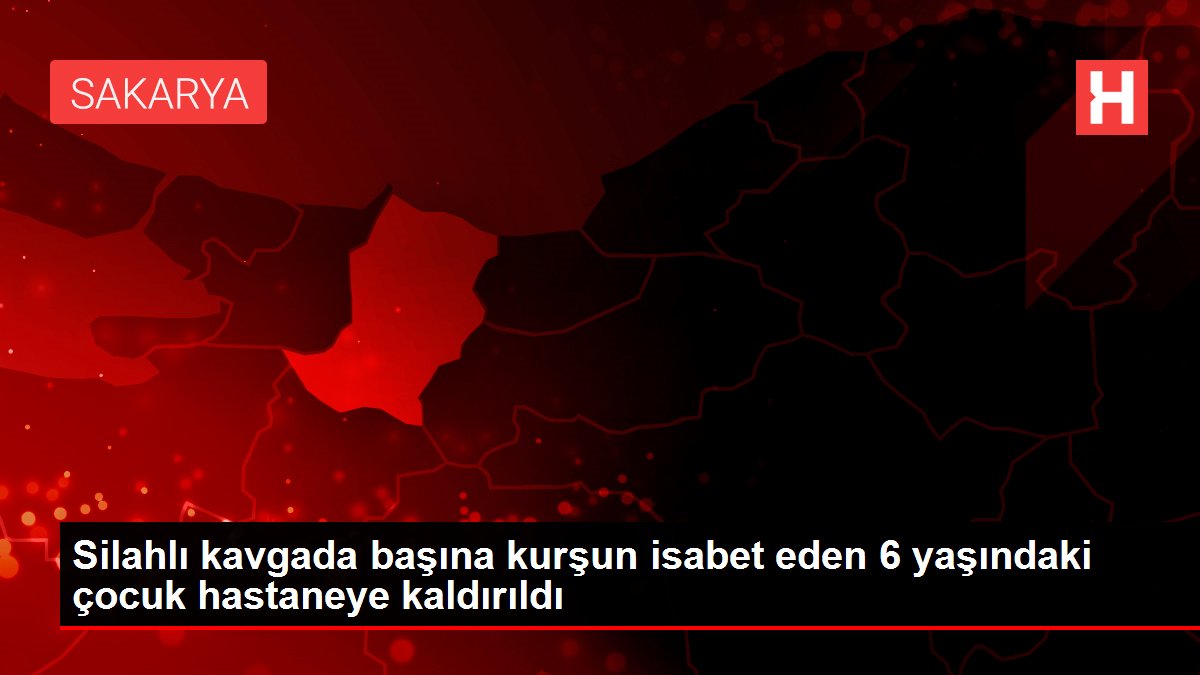 Silahlı kavgada başına kurşun isabet eden 6 yaşındaki çocuk hastaneye kaldırıldı