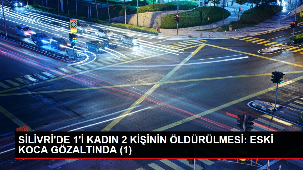 SİLİVRİ'DE 1'İ KADIN 2 KİŞİNİN ÖLDÜRÜLMESİ: ESKİ KOCA GÖZALTINDA (1)