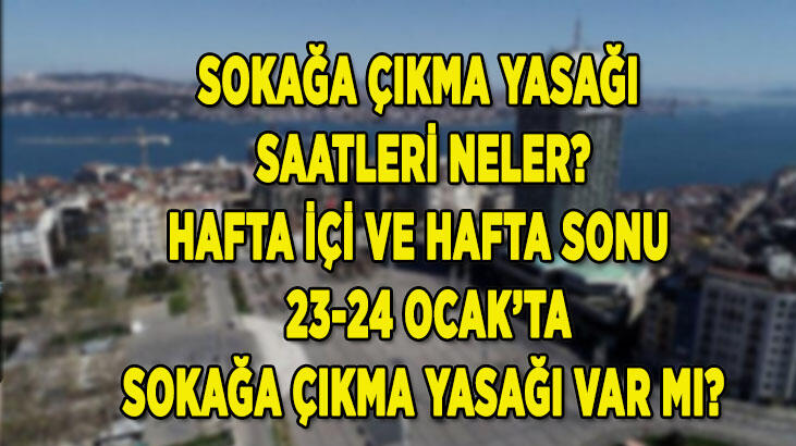 Sokağa çıkma yasağı saatleri neler? Hafta içi ve sonu 23-24 Ocak'ta sokağa çıkma yasağı var mı?