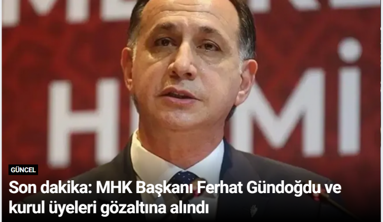 Son dakika: MHK Başkanı Ferhat Gündoğdu ve kurul üyeleri gözaltına alındı