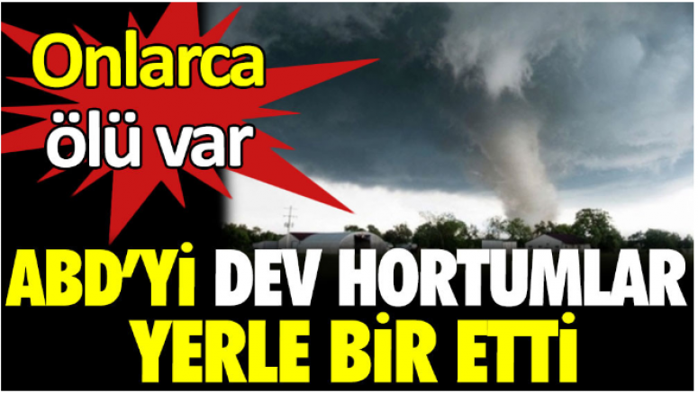 SON DKİKA ABD’yi dev hortumlar yerle bir etti. Onlarca ölü var