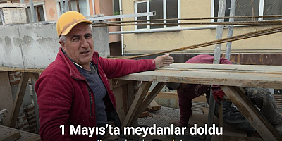 1 Mayıs’ta meydanlar doldu, yevmiyeli işçiler ise çalıştı