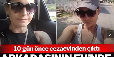 10 gün önce cezaevinden çıkan kadın arkadaşının evinde ölü bulundu!
