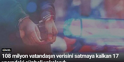 108 milyon vatandaşın verisini satmaya kalkan 17 yaşındaki şüpheli yakalandı
