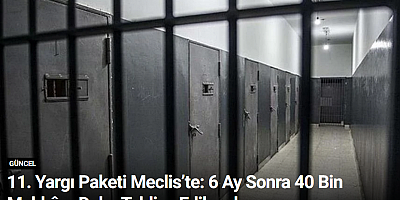 11. Yargı Paketi Meclis’te: 6 Ay Sonra 40 Bin Mahkûm Daha Tahliye Edilecek