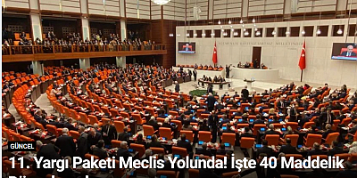11. Yargı Paketi Meclis Yolunda! İşte 40 Maddelik Düzenlemeler