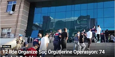 12 İlde Organize Suç Örgütlerine Operasyon: 74 Şüpheli Tutuklandı