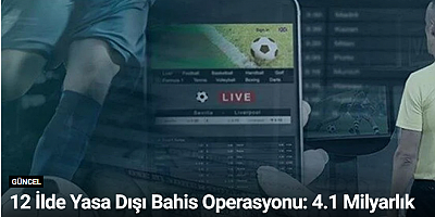 12 İlde Yasa Dışı Bahis Operasyonu: 4.1 Milyarlık Vurgun