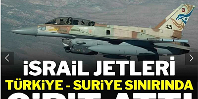 15 İsrail savaş uçağı Türkiye - Suriye sınırına yakın uçtu: Açıklama geldi