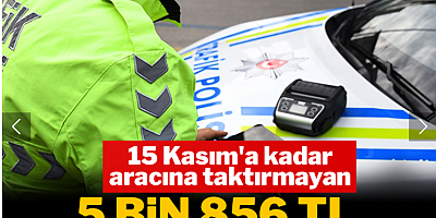 15 Kasım'a kadar aracına taktırmayana 5 bin 856 TL ceza kesilecek