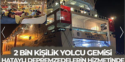 2 bin kişilik yolcu gemisi Hataylı depremzedeleri kabul etmeye başladı