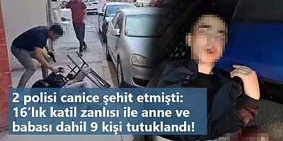 2 polisi canice şehit etmişti: 16’lık katil zanlısı ile anne ve babası dahil 9 kişi tutuklandı!