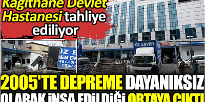 2005'te depreme dayanıksız olarak inşa edildiği ortaya çıktı. Kağıthane Devlet Hastanesi tahliye ediliyor