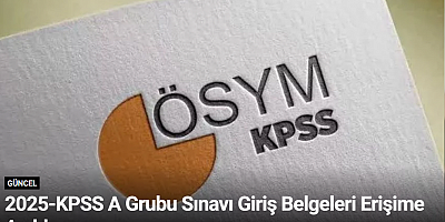 2025-KPSS A Grubu Sınavı Giriş Belgeleri Erişime Açıldı