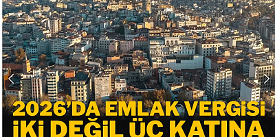 2026’da emlak vergisi 2 değil 3 katına çıkıyor