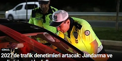 2027'de trafik denetimleri artacak: Jandarma ve polis için yeni hedefler