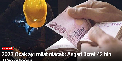 2027 Ocak ayı milat olacak: Asgari ücret 42 bin TL'ye çıkacak