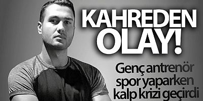 21 yaşındaki genç antrenör spor yaparken kalp krizinden öldü iddiası