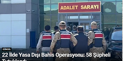 22 İlde Yasa Dışı Bahis Operasyonu: 58 Şüpheli Tutuklandı