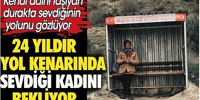 24 yıldır yol kenarında sevdiği kadını bekliyor