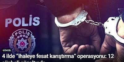 4 ilde “ihaleye fesat karıştırma” operasyonu: 12 şüpheli gözaltında
