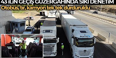 43 ilin geçiş güzergahında sıkı denetim