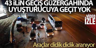 43 ilin geçiş güzergahında uyuşturucuya geçit yok: Araçlar didik didik aranıyor