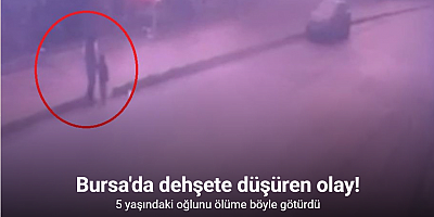 5 yaşındaki oğlunu ölüme böyle götürdü