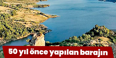 50 yıl önce yapılan barajın parasını istediler