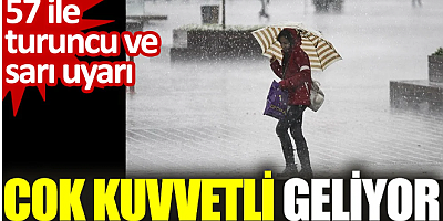 57 ile turuncu ve sarı uyarı. Çok kuvvetli geliyor