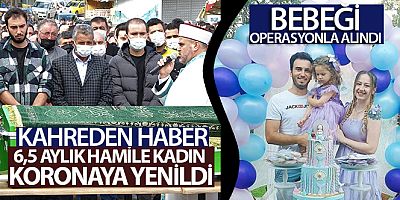 6,5 aylık hamile kadın koronaya yenildi, bebeği operasyonla alındı