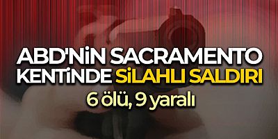 6 ölü, 9 yaralı ABD'nin Sacramento kentinde silahlı saldırı