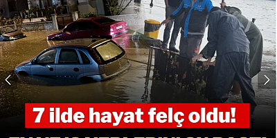 7 ilde hayat felç oldu: Ev ve iş yerlerini su bastı, sürücüler mahsur kaldı