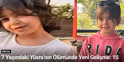 7 Yaşındaki Yüsra’nın Ölümünde Yeni Gelişme: 15 Sağlık Çalışanı Hakkında Soruşturma İzni